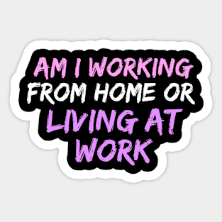 am i working from home or living at work funny wfh - work from home jokes Sticker